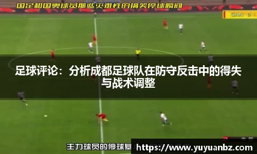 足球评论：分析成都足球队在防守反击中的得失与战术调整